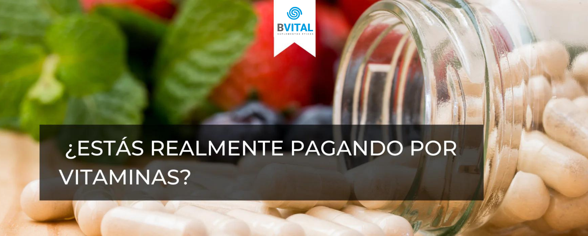 ¿ESTÁS REALMENTE PAGANDO POR VITAMINAS?